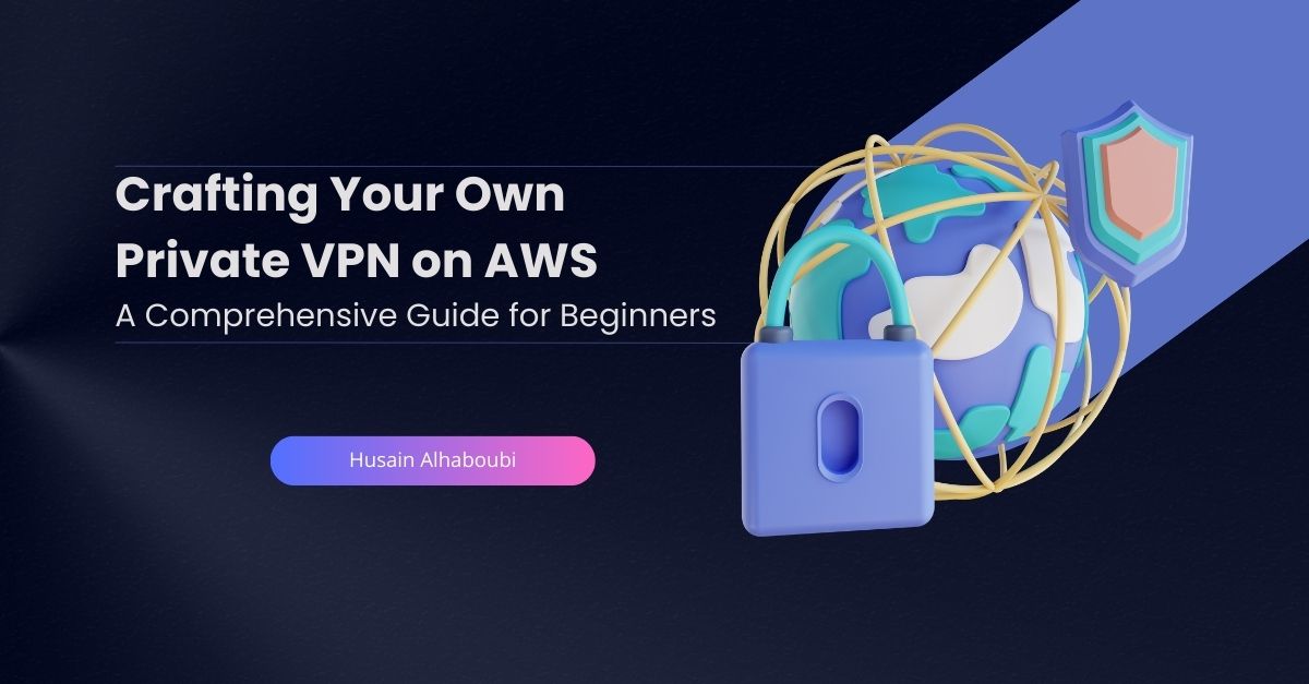 Crafting Your Own Private VPN on AWS: A Comprehensive Guide for Beginners