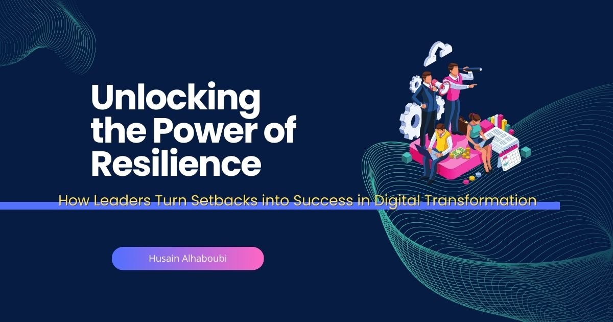 Unlocking the Power of Resilience: How Leaders Turn Setbacks into Success in Digital Transformation